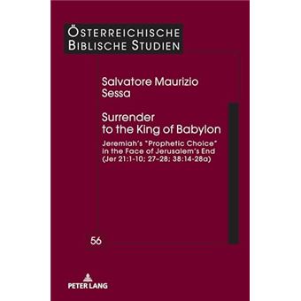 Surrender to the King of Babylon: Jeremiah’s “prophetic choice” in the face of Jerusalem’s end (Jer 21:1-10; 27–28; 38:14-28a) (Österreichische Biblische Studien, 56) - 1