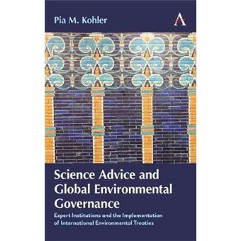 Science Advice And Global Environmental Governance Expert Institutions And The Implementation Of International Environmental Treaties International Environmental Policy Series - 1