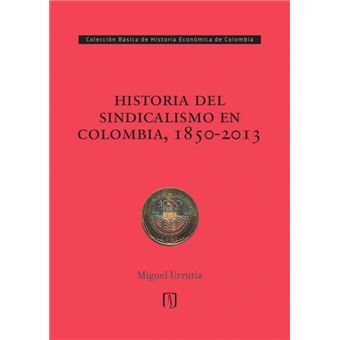 Historia Del Sindicalismo En Colombia, 1850-2013 - 1
