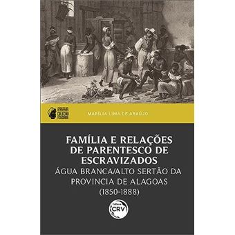 Família E Relações De Parentesco De Escravizados: Água Branca/Alto Sertão Da Província De Alagoas - 1