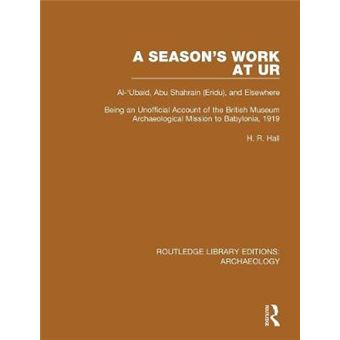 A Season'S Work At Ur, Al'Ubaid, Abu Shahraineriduand Elsewhere Being An Unofficial Account Of The British Museum Archaeological Mission To Babylonia, 1919 - 1