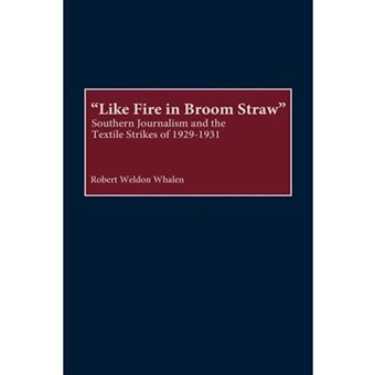 Like Fire in Broom Straw - Southern Journalism and the Textile Strikes of 1929-1931 - Hardback - 2001 - 1
