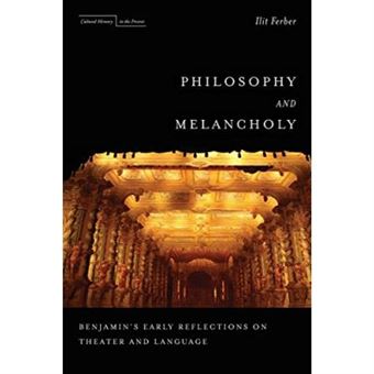 Philosophy And Melancholy: Benjamin'S Early Reflections On Theater And Language (Cultural Memory In The Present) - [Livre En Vo] - 1