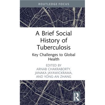 A Brief Social History of Tuberculosis Key Challenges to Global Health - 1