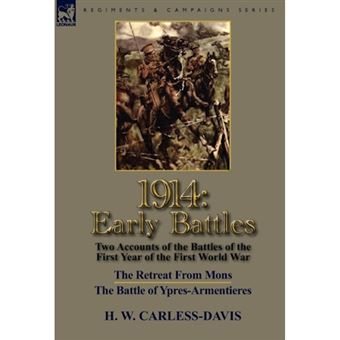 1914 - Early Battles-Two Accounts of the Battles of the First Year of the First World War: The Retreat from Mons & the Battle of Ypres-Armentieres - Hardback - 2011 - 1