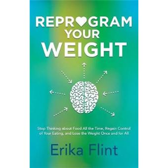 Reprogram Your Weight Stop Thinking About Food All The Time, Regain Control Of Your Eating, And Lose The Weight Once And For All - 1