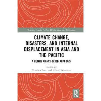 Climate Change, Disasters, And Internal Displacement In Asia And The Pacific A Human Rightsbased Approach Routledge Studies In Development, Displacement And Resettlement - 1