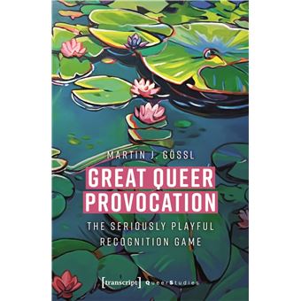 Great Queer Provocation: The Seriously Playful Recognition Game (translated from German by Henry Holland) (Queer Studies) - 1