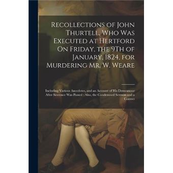 Recollections Of John Thurtell Who Was Executed At Hertford On Friday The 9Th Of January 1824 For Murdering Mr. W. Weare Including Various Anecdotes And A - 1