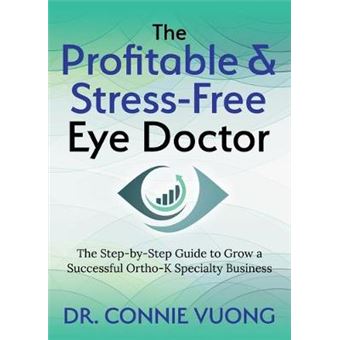 The Profitable  Stressfree Eye Doctor The Stepbystep Guide To Grow A Successful Orthok Specialty Business - 1