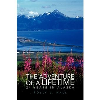 The Adventure of a Lifetime - 24 Years in Alaska - Hardback - 2007 - 1