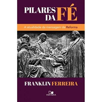 Pilares da Fé. A Atualidade da Mensagem da Reforma - 1
