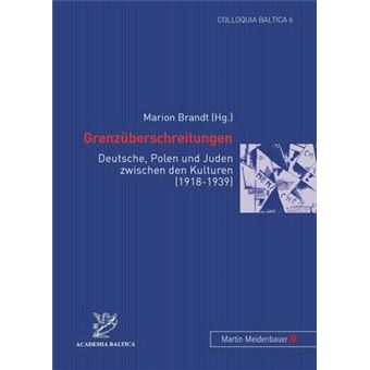 Grenzberschreitungen Deutsche, Polen Und Juden Zwischen Den Kulturen 19181939 6 Colloquia Baltica - 1