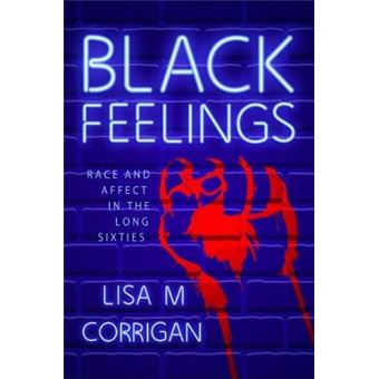 Black Feelings Race And Affect In The Long Sixties Race, Rhetoric, And Media Series - 1