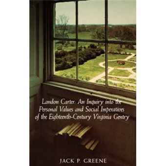 Landon Carter An Inquiry Into The Personal Values And Social Imperatives Of The Eighteenthcentury Virginia Gentry - 1
