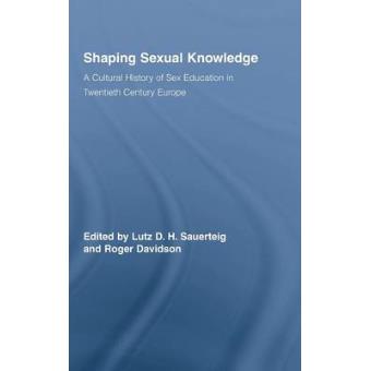 Shaping Sexual Knowledge - A Cultural History of Sex Education in Twentieth Century Europe - Hardback - 2008 - 1
