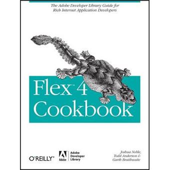 Flex 4 Cookbook - Real-world Recipes for Developing Rich Internet Applications - Paperback - 2010 - 1