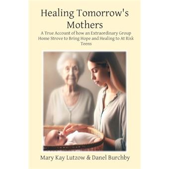 Healing Tomorrow's Mothers: A True Account of how an Extraordinary Group Home Strove to Bring Hope and Healing to At Risk Teens - 1