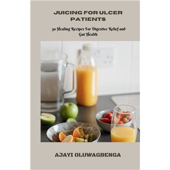 Juicing For Ulcer Patients 30 Healing Recipes For Digestive Relief And Gut Health - 1