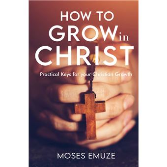 How To Grow In Christ - Practical Keys For Your Christian Growth - 1
