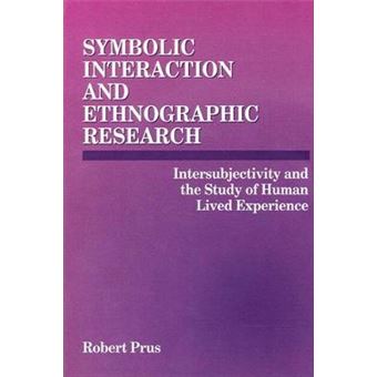 Symbolic Interaction And Ethnographic Research Intersubjectivity And The Study Of Human Lived Experience - 1