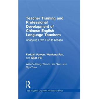 Teacher Training And Professional Development Of Chinese English Language Teachers Changing From Fish To Dragon Esl  Applied Linguistics Professional Series - 1