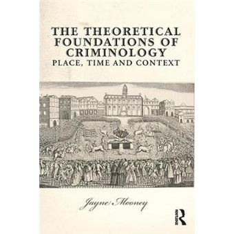 The Theoretical Foundations Of Criminology Place, Time And Context - 1