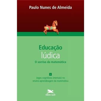 Educacao ludica - O sorriso da matematica - vol. IV : jogos cognitivos (mentais) no ensino-aprendizagem da matematica - 1
