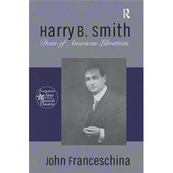 Harry B Smith Dean Of American Librettists Forgotten Stars Of The Musical Theatre - 1