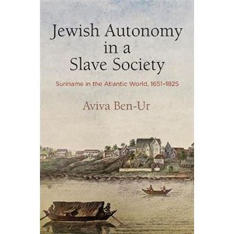 Jewish Autonomy In A Slave Society Suriname In The Atlantic World, 16511825 The Early Modern Americas - 1