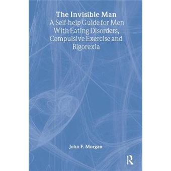 The Invisible Man - A Self-Help Guide for Men with Eating Disorders, Compulsive Exercise and Bigorexia - Hardback - 2008 - 1