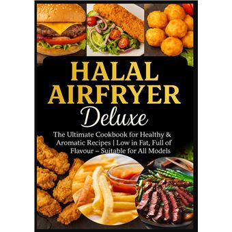 Halal Airfryer Deluxe: The Ultimate Cookbook For Healthy & Aromatic Recipes  - | Low In Fat, Full Of Flavour  Suitable For All Models - 1