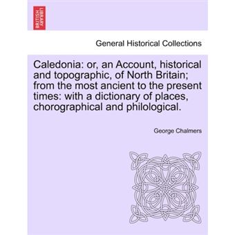 " Caledonia - Or, an Account, Historical and Topographic, of North Britain; From the Most Ancient to the Present Times: With a Dictionary of Places, Chorographical and Philological. - Paperback / softback - 2011" - 1