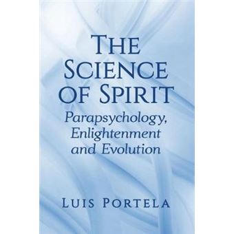 The Science Of Spirit Parapsychology, Enlightenment And Evolution - 1