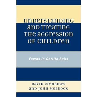 Understanding and Treating the Aggression of Children : Fawns in Gorilla Suits - 1