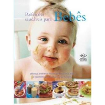 Refeicoes Saudaveis Para Bebes. Deliciosas E Nutritivas Receitas Para Seus Filhos, Desde O Nascimen - 1
