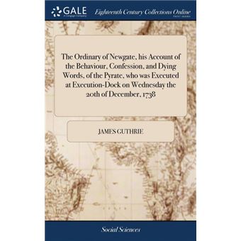 the Ordinary Of Newgate, His Account Of The Behaviour, Confession, And Dying Words, Of The Pyrate, Who Was Executed At Executiondock On Wednesday The th Of December,  Hardcover - 1