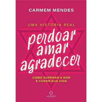 Perdoar, Amar, Agradecer - Como Superar a Dor e Curar sua Vida - 1
