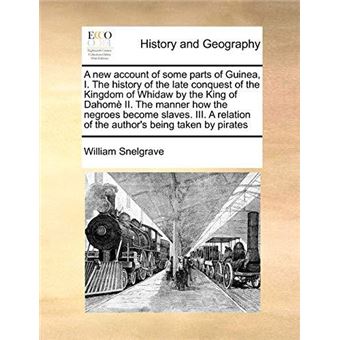 A New Account Of Some Parts Of Guinea I. The History Of The Late Conquest Of The Kingdom Of Whidaw - 1