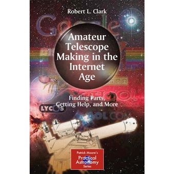 Amateur Telescope Making in the Internet Age - Finding Parts, Getting Help, and More - Paperback - 2010 - 1