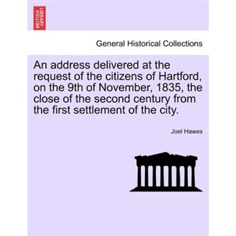 An Address Delivered at the Request of the Citizens of Hartford, on the 9th of November, 1835, the Close of the Second Century from the First Settlement of the City. - Paperback / softback - 2011 - 1