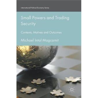 Small Powers And Trading Security Contexts, Motives And Outcomes International Political Economy Series - 1