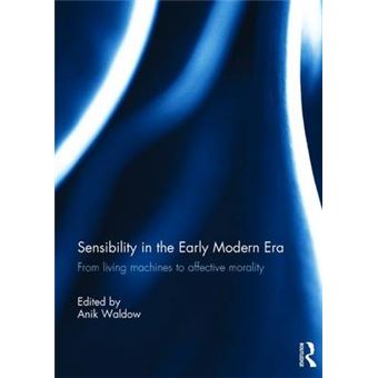 Sensibility In The Early Modern Era From Living Machines To Affective Morality - 1