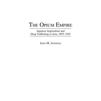 The Opium Empire - Japanese Imperialism and Drug Trafficking in Asia, 1895-1945 - Hardback - 1997 - 1
