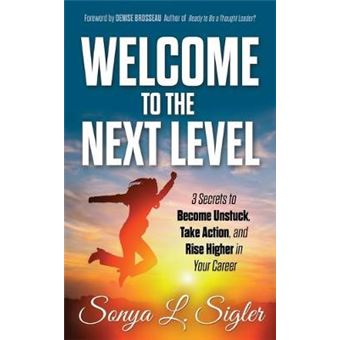 Welcome To The Next Level 3 Secrets To Become Unstuck, Take Action, And Rise Higher In Your Career 1 Practigal Career Mentor Series 1 - 1