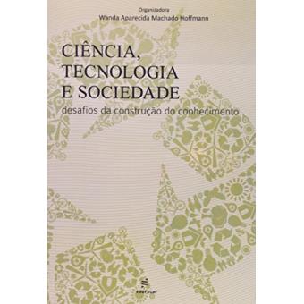 Ciencia Tecnologia E Sociedade. Desafios da Construçao Do Conhecimento - 1