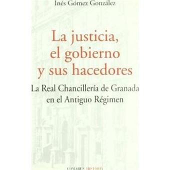 La justicia, el gobierno y sus hacedores : la Real Chancillería de Granada en el Antiguo Régimen - 1