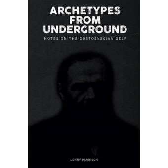 Archetypes From Underground Notes On The Dostoevskian Self - 1