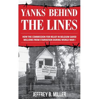 Yanks Behind The Lines How The Commission For Relief In Belgium Saved Millions From Starvation During World War I - 1