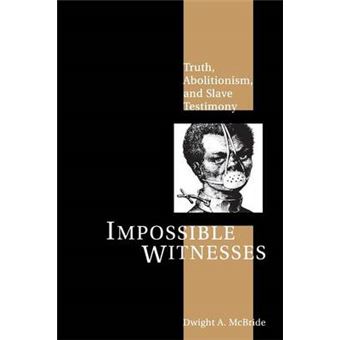 Impossible Witnesses - Truth, Abolitionism, and Slave Testimony - Paperback - 2002 - 1